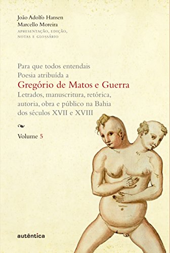 Para que todos entendais. Poesia atribuída a Gregório de Matos e Guerra - Vol. 5: Letrados, manuscritura, retórica, autoria, obra e público na Bahia dos séculos XVII e XVIII (Portuguese Edition)