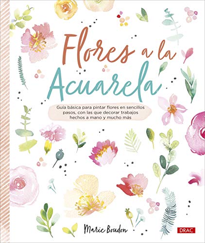 Flores A La Acuarela: Guía básica para pintar flores en sencillos pasos, con los que decorar trabajos hechos a mano y mucho más (TENDENCIAS JUVENILES)