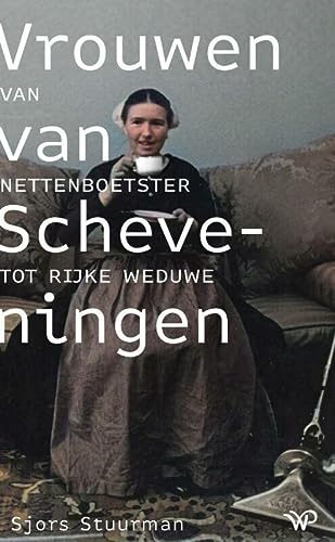 Vrouwen op Scheveningen: Van nettenboetster tot redersweduwe (Historische reeks Muzee Scheveningen)