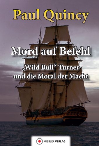 Mord auf Befehl: Wild Bull Turner und die Moral der Macht (William Turner - Seeabenteuer 6) (German Edition)