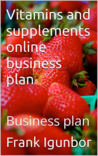 Vitamins and supplements online business plan : Business plan (English Edition)