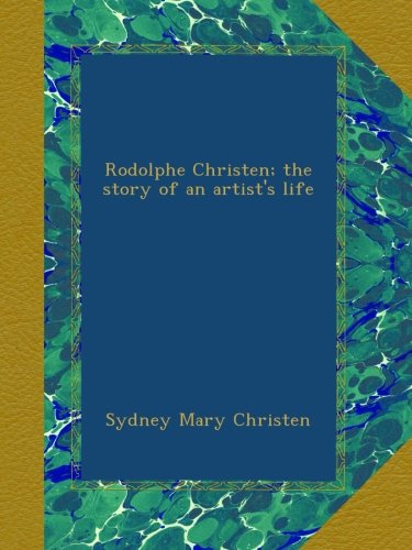 Rodolphe Christen; the story of an artist's life