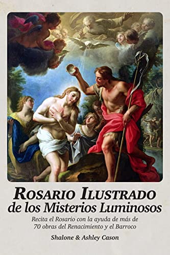Rosario Ilustrado de los Misterios Luminosos: Recita el Rosario con la ayuda de más de 70 obras del Renacimiento y el Barroco (Santo Rosario Ilustrado nº 5)