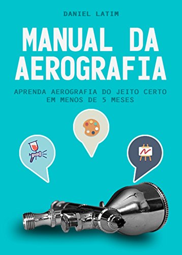 Manual da Aerografia: Aprenda Aerografia do jeito Certo em Menos de 5 Meses (Portuguese Edition)