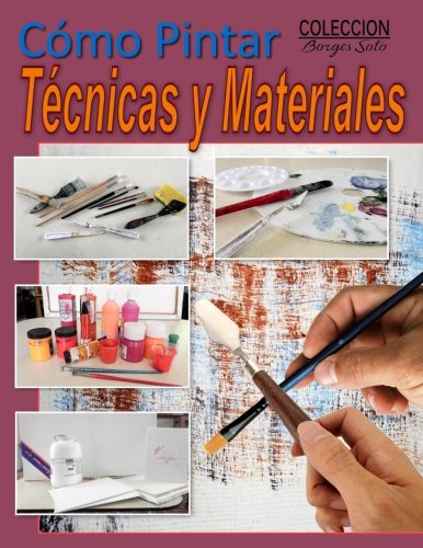 Como Pintar / Tecnicas y Materiales: Guia completa para el estudio de la pintura: Volume 16 (Coleccion Borges Soto)