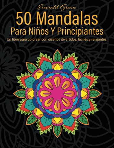 50 Mandalas Para Niños Y Principiantes: Un libro para colorear con diseños divertidos, fáciles y relajantes.