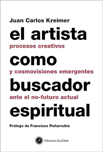 El Artista como buscador espiritual : Procesos creativos y cosmovisiones emergentes ante el no-futuro actual (SIN COLECCION)