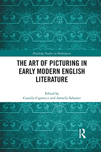 The Art of Picturing in Early Modern English Literature (Routledge Studies in Shakespeare)