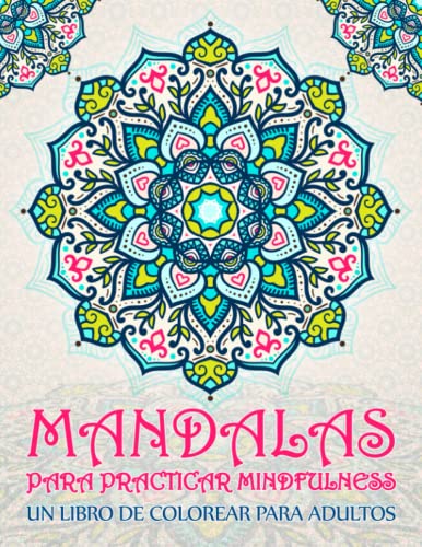 Mandalas para practicar mindfulness: Un libro de colorear para adultos