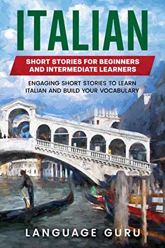 Italian Short Stories for Beginners and Intermediate Learners: Engaging Short Stories to Learn Italian and Build Your Vocabulary (Italian Edition)