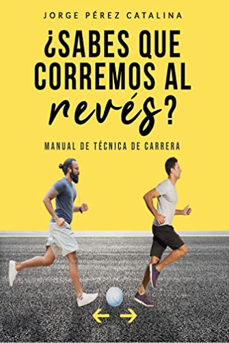 ¿Sabes que corremos al revés?: Manual de técnica de carrera