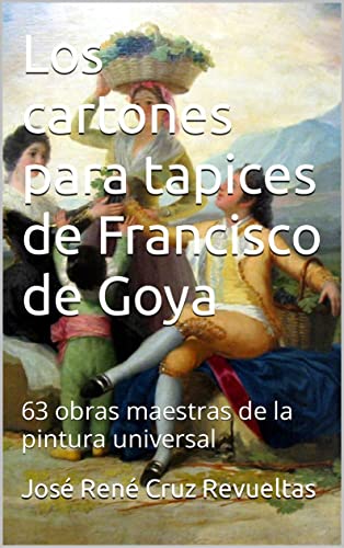 Los cartones para tapices de Francisco de Goya: 63 obras maestras de la pintura universal (Arte nº 6)