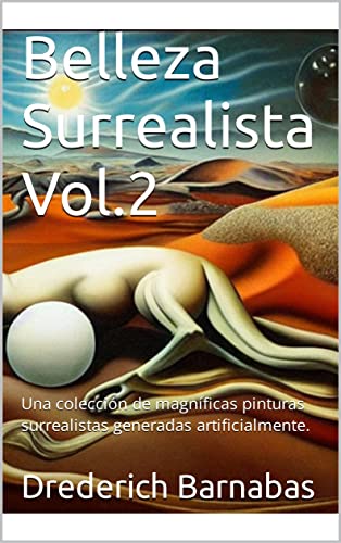 Belleza Surrealista Vol.2: Una colección de magníficas pinturas surrealistas generadas artificialmente. (Surrealismo)