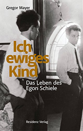 Ich ewiges Kind: Das Leben des Egon Schiele (German Edition)