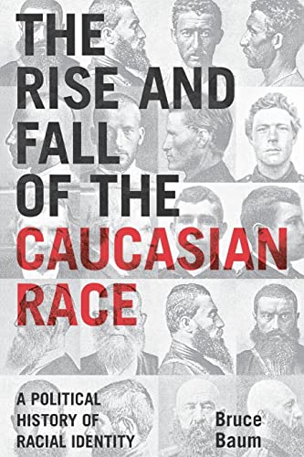 The Rise and Fall of the Caucasian Race: A Political History of Racial Identity (English Edition)