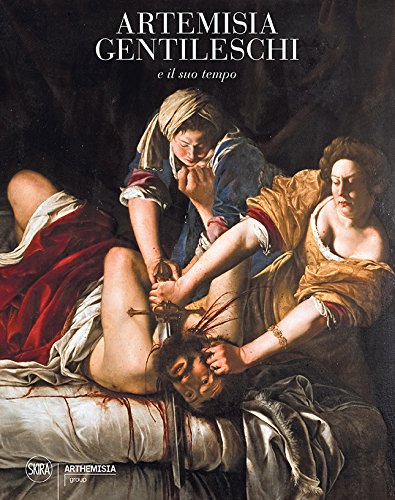 Artemisia Gentileschi e il suo tempo. Ediz. a colori (Cataloghi)