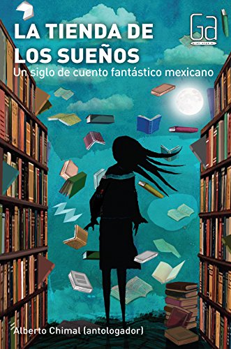 La tienda de los sueños: Un siglo de cuento fantástico mexicano (Gran Angular)