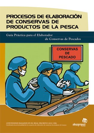 Procesos de elaboración de conservas de productos de la pesca: Guía práctica para el elaborador de conservas de pescados (Industrias alimentarias)