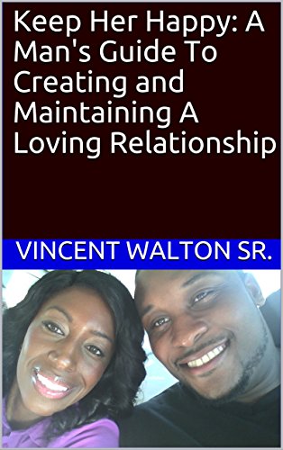 Keep Her Happy: A Man's Guide To Creating and Maintaining A Loving Relationship (English Edition)