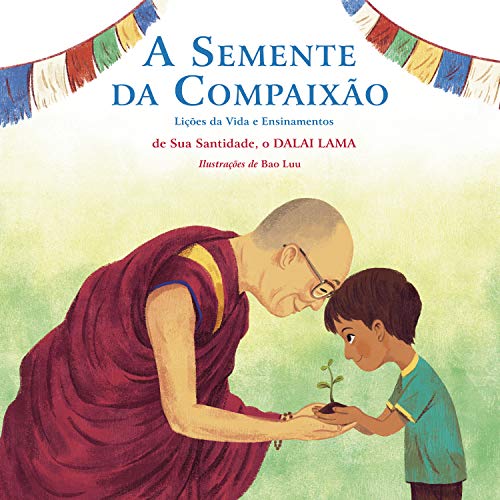 A Semente da Compaixão: Lições da vida e ensinamentos de sua Santidade, o Dalai Lama (Portuguese Edition)
