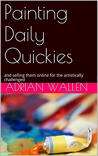 Painting Daily Quickies: and selling them online for the artistically challenged (English Edition)