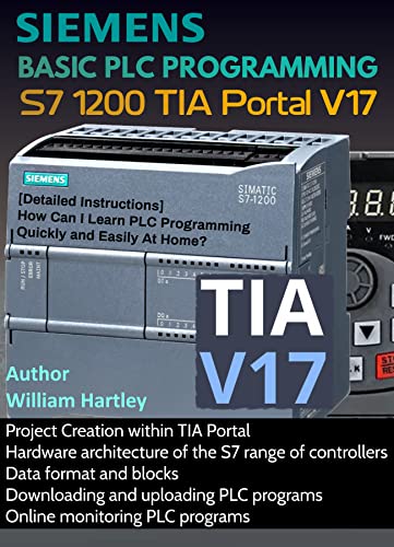 SIEMENS BASIC PLC PROGRAMMING S7 1200 TIA PORTAL V17: [Detailed Instructions] How Can I Learn PLC Programming Quickly and Easily at Home? (English Edition)