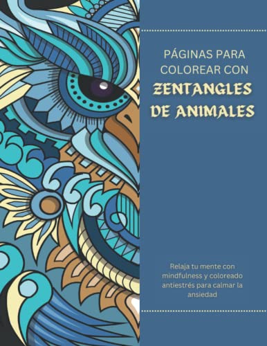 Páginas para Colorear con Zentangles de Animales: Hermoso Animales Zentangle Libros de colorear para adultos, la ansiedad y la relajación, y la terapia de meditación.
