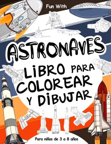 Astronaves - Libro para colorear y dibujar para niños de 3 a 8 años: Diviértete coloreando Astronaves antiguas y modernas y dibujando algunas partes ... de 3 años. (Libros para colorear y dibujar)