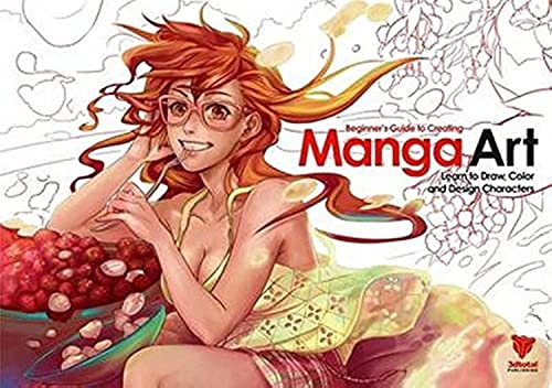 BEGINNERS GUIDE TO CREATING MANGA ART: Learn to Draw, Color and Design Characters