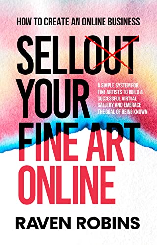 Sell Your Fine Art Online: How To Create An Online Business - A Simple System For Fine Artists To Build A Successful Virtual Gallery And Embrace The Goal Of Being Known (English Edition)