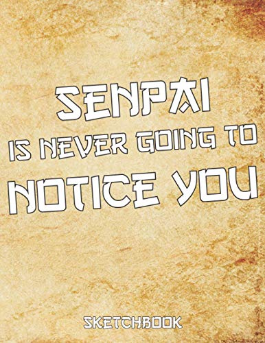 Senpai Is Never Going To Notice You: Comic Manga anime sketchbook For Adults & Kids, - artist & otaku ideal gift. - 110 Pages of 