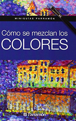 Cómo se mezclan los colores (Miniguías Parramón)