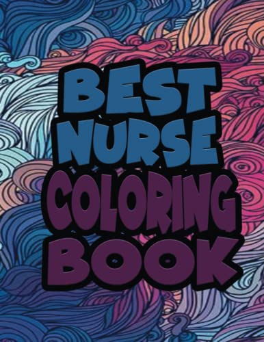 Best Nurse Ever Coloring Book: A Sweary Words Adults Coloring for Nurse Relaxation and Art Therapy, Antistress Color Therapy, Clean Swear Word Nurse Coloring Book