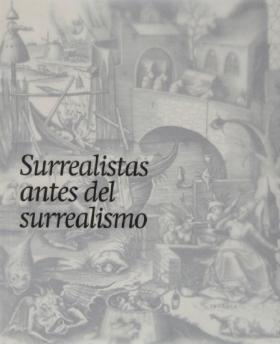 Surrealistas antes del Surrealismo: La Fantasía y lo fantástico en la estampa, el dibujo y la fotografía (Libros de Autor)