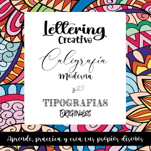 Lettering creativo, caligrafía moderna y tipografías originales: Aprende, practica y crea tus propios diseños