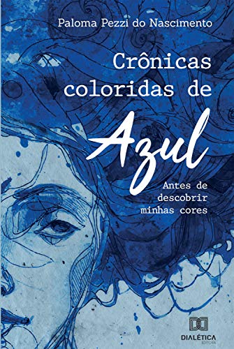 Crônicas coloridas de azul: antes de descobrir minhas cores (Portuguese Edition)