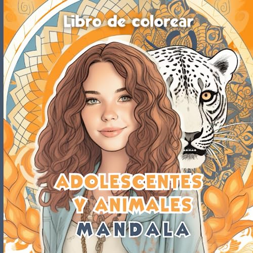 Adolescentes y animales Mandalas: Un relajante libro de colorear con Mandalas, diseñado pensando principalmente en los Adolescentes