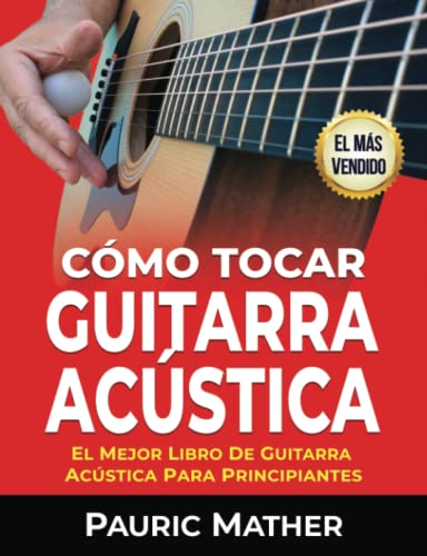 Cómo Tocar Guitarra Acústica: El Mejor Libro De Guitarra Acústica Para Principiantes (Cómo tocar la guitarra acústica)