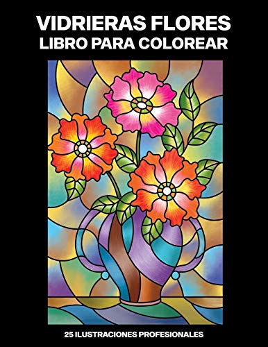 Vidrieras Flores Libro para Colorear: Fácil Libro para Colorear para Mayores y Adultos, 25 ilustraciones profesionales para aliviar el estrés y relajarse: 1 (Flores Paginas para Colorear)