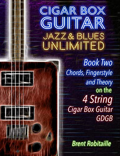 Cigar Box Guitar Jazz & Blues Unlimited - 4 String: Book Two: Chords, Fingerstyle and Theory (English Edition)