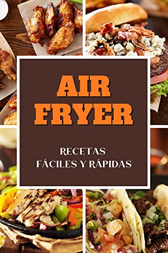 Recetas para Freidora de Aire Fáciles y Rápidas: Libro de Cocina con Dulces y Salados - Entrantes, Platos Principales y Postres (EN COLOR)