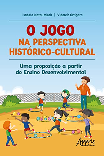 O jogo na perspectiva Histórico-Cultural: uma proposição a partir do Ensino Desenvolvimental (Portuguese Edition)