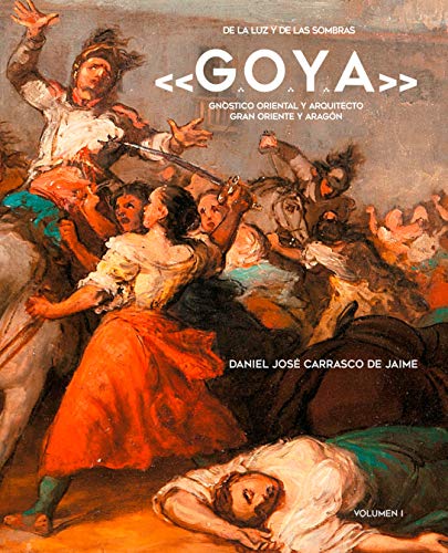 De la Luz y de las Sombras «G.O.Y.A.»: Gnóstico Oriental y Arquitecto Gran Oriente y Aragón: 1 (Clío. Crónicas de la historia)