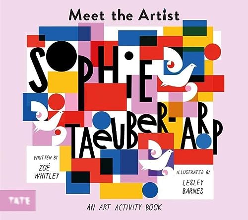 Meet the Artist Sophie Taeuber-Arp /anglais: Zoé Whitley and Lesley Barnes