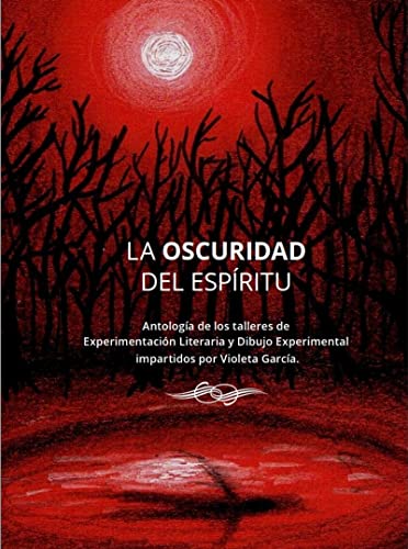 La Oscuridad del Espíritu: Antología de los talleres de Experimentación Literaria y Dibujo Experimental impartidos por Violeta García