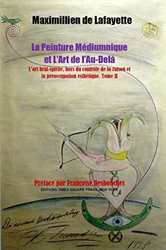 Tome II. La Peinture Médiumnique et L’Art de l’Au-Delà : L’art brut-spirite hors du contrôle de la raison et la préoccupation esthétique (Art Spirituel t. 2) (French Edition)