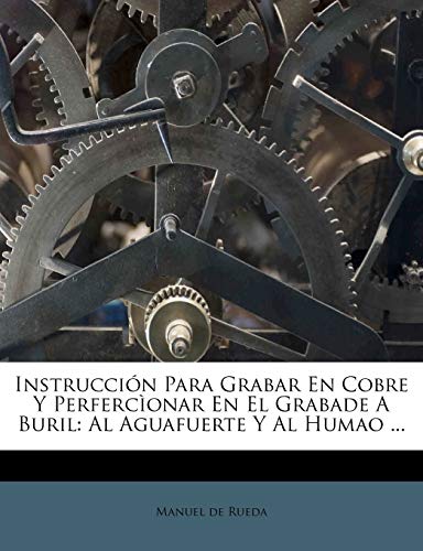 Instrucción Para Grabar En Cobre Y Perfercìonar En El Grabade A Buril: Al Aguafuerte Y Al Humao ...