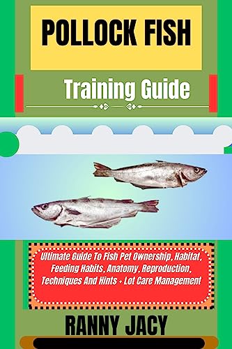 POLLOCK FISH Training Guide : Ultimate Guide To Fish Pet Ownership, Habitat, Feeding Habits, Anatomy, Reproduction, Techniques And Hints + Lot Care Management (English Edition)