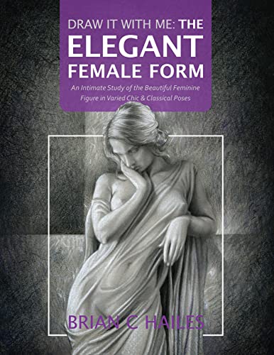 Draw It With Me - The Elegant Female Form: An Intimate Study of the Beautiful Feminine Figure in Varied Chic & Classical Poses (English Edition)