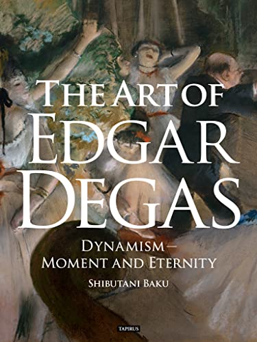 The Art of Edgar Degas: Dynamism - Moment and Eternity (Great Artist Book 2) (English Edition)